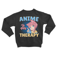 Anime Is My Therapy Toddler Sweatshirt | Artistshot