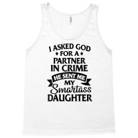 I Asked God Partner In Crime He Sent Me My Smartass Daughter T Shirt Tank Top | Artistshot