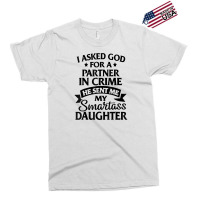 I Asked God Partner In Crime He Sent Me My Smartass Daughter T Shirt Exclusive T-shirt | Artistshot