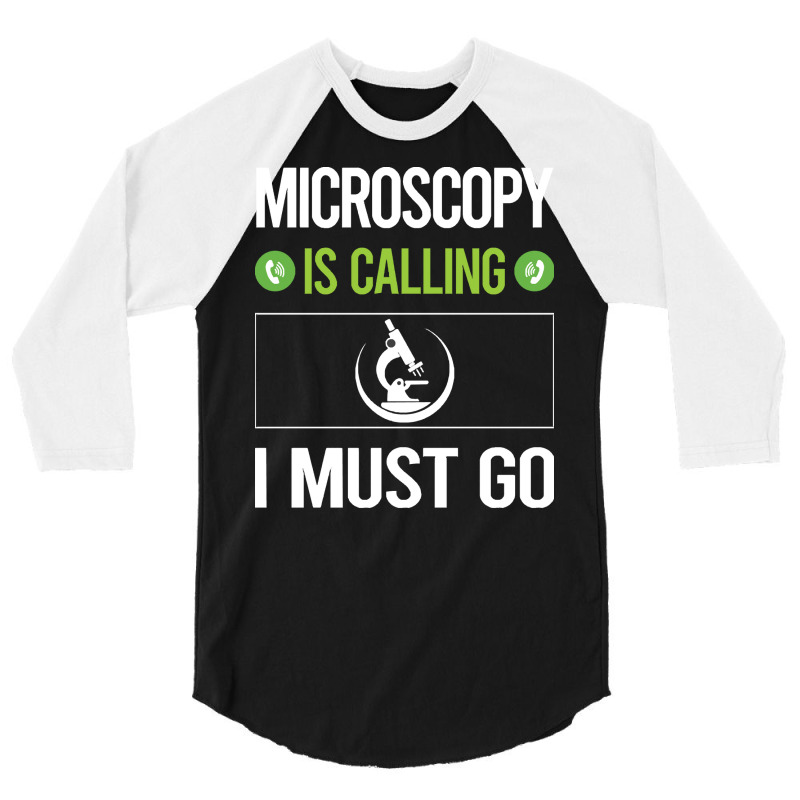 Microscopy T Shirtit Is Calling I Must Go Microscopy Microscope Microb 3/4 Sleeve Shirt | Artistshot