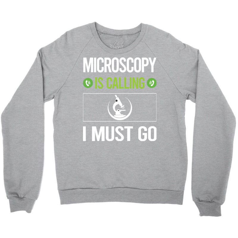 Microscopy T Shirtit Is Calling I Must Go Microscopy Microscope Microb Crewneck Sweatshirt | Artistshot