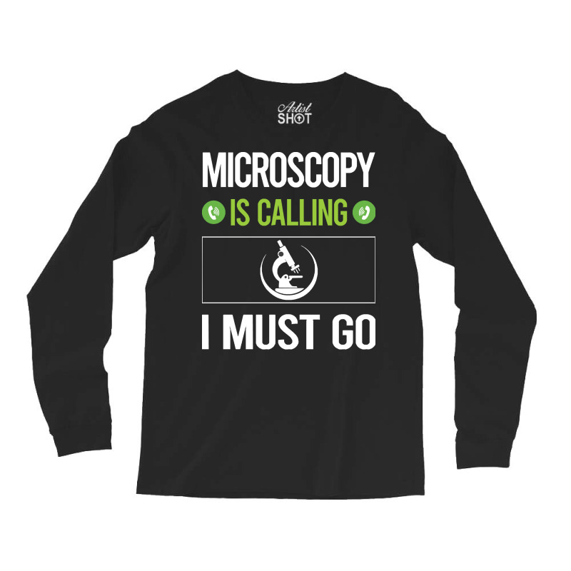 Microscopy T Shirtit Is Calling I Must Go Microscopy Microscope Microb Long Sleeve Shirts | Artistshot