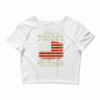 Instead Of Build Back Better How About Just Put It Back T Shirt Crop Top | Artistshot