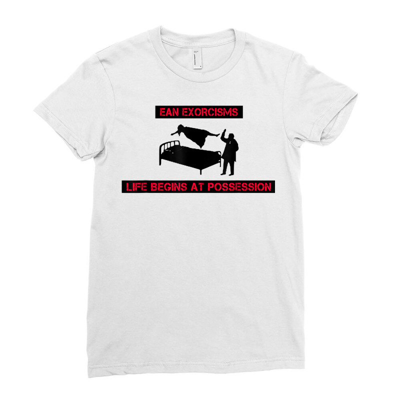 Ean Exorcisms Life Begins At Possession T Shirt Ladies Fitted T-Shirt by webberoliveria | Artistshot