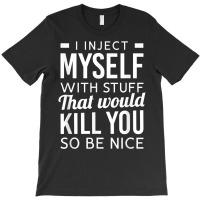 I Inject Myself With Stuff Funny Type 1 Diabetes Awareness T Shirt T-shirt | Artistshot