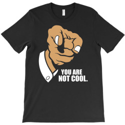 funny you are not cool T-Shirt | Artistshot
