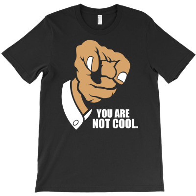Funny You Are Not Cool T-shirt Designed By Printshirts