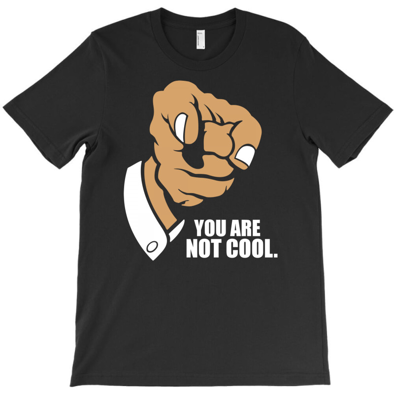 Funny You Are Not Cool T-shirt | Artistshot