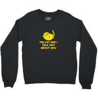 My Cat And I Talk Shit About You Crewneck Sweatshirt | Artistshot