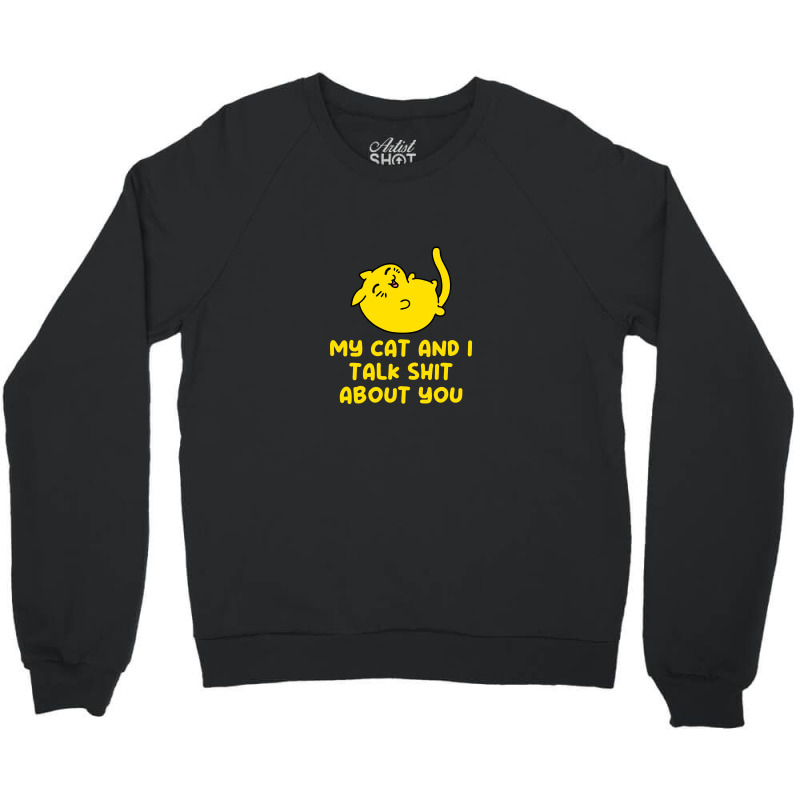 My Cat And I Talk Shit About You Crewneck Sweatshirt by Aspanguji | Artistshot