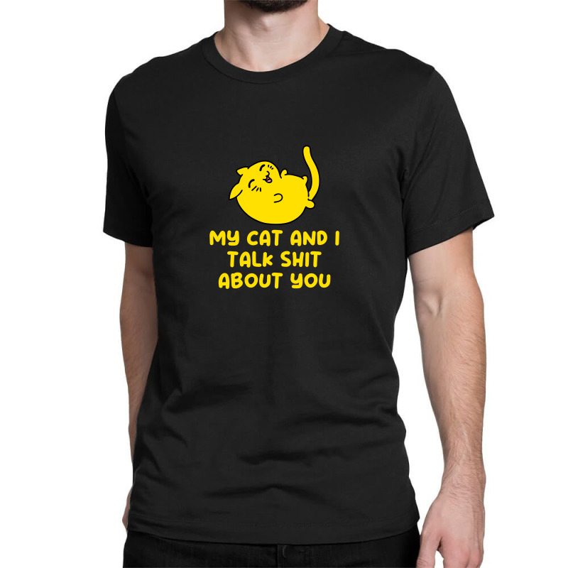 My Cat And I Talk Shit About You Classic T-shirt by Aspanguji | Artistshot