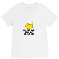 My Cat And I Talk Shit About You V-neck Tee | Artistshot