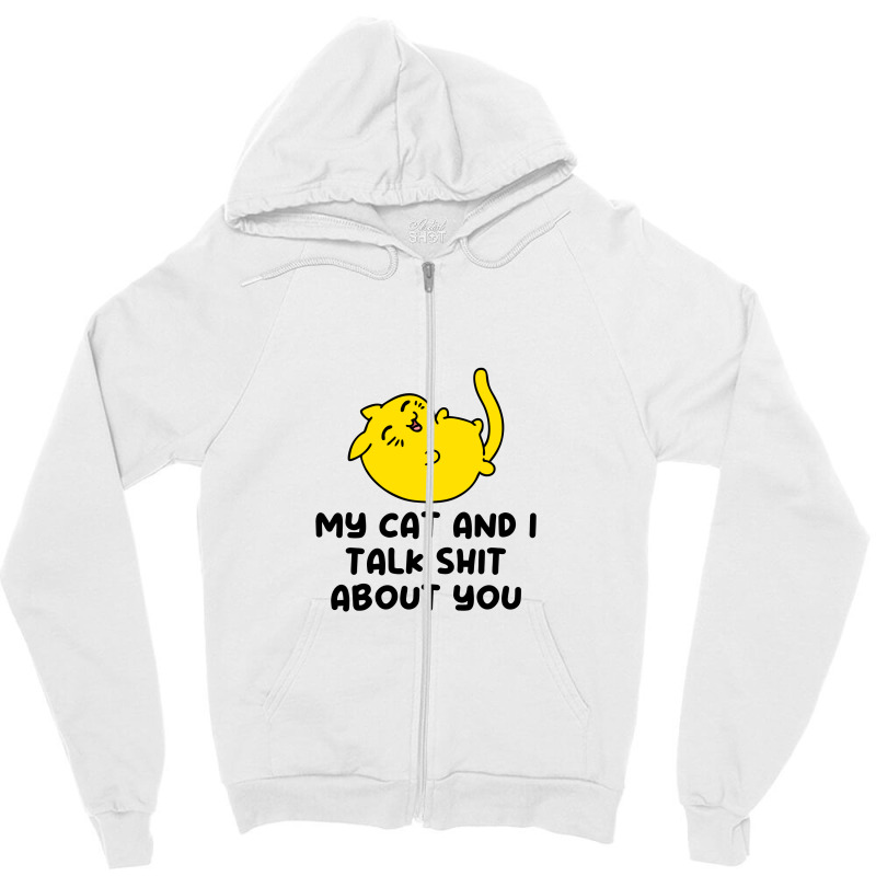 My Cat And I Talk Shit About You Zipper Hoodie | Artistshot