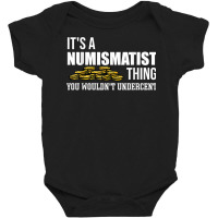 It's A Numismatist Thing You Wouldn't Undercent Coin T Shirt Baby Bodysuit | Artistshot