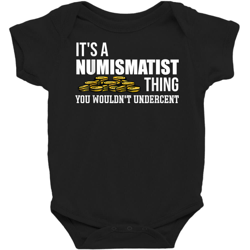 It's A Numismatist Thing You Wouldn't Undercent Coin T Shirt Baby Bodysuit by donatoherrigpwj | Artistshot