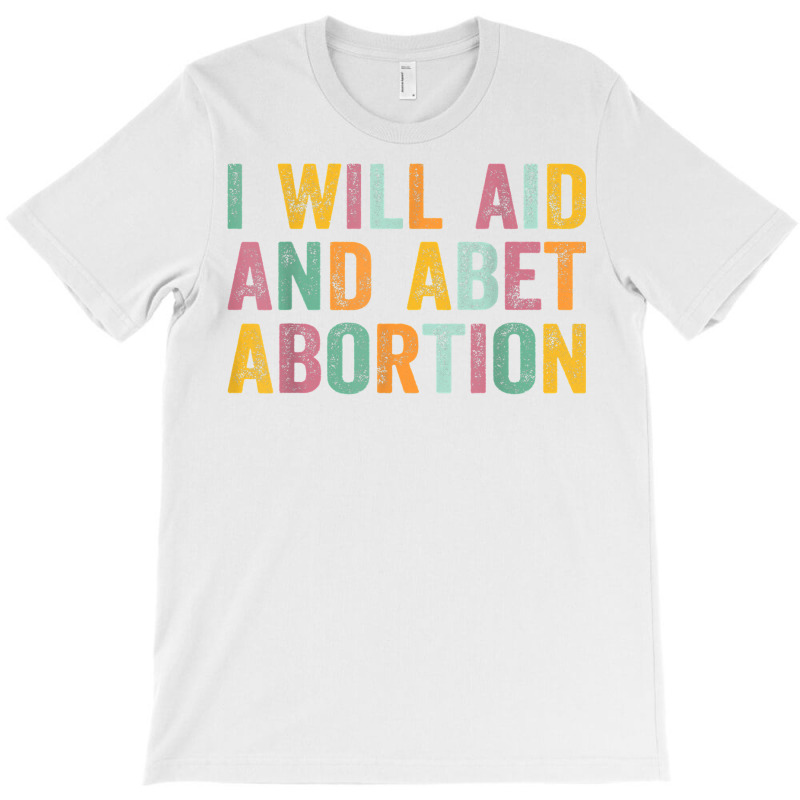 I Will Aid And Abet Abortion Vintage Men Women T Shirt T-Shirt by michealamifflin | Artistshot