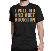 I Will Aid And Abet Abortion Vintage Men Women T Shirt Classic T-shirt | Artistshot