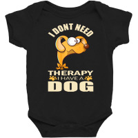 Dog T Shirt I Don`t Need Therapy I Have A Dog T Shirt Baby Bodysuit | Artistshot