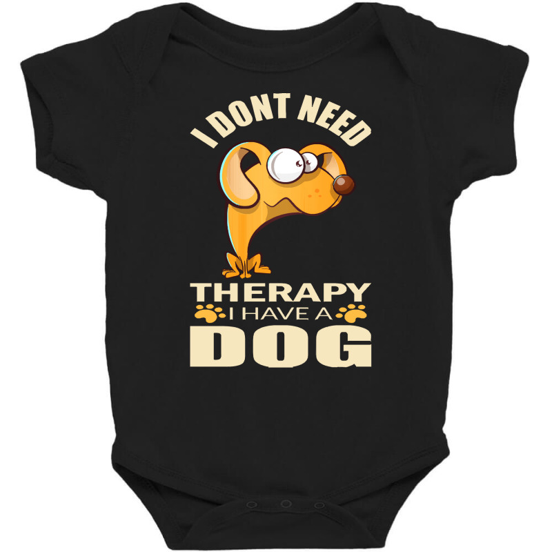 Dog T Shirt I Don`t Need Therapy I Have A Dog T Shirt Baby Bodysuit by macadamiatalkative | Artistshot