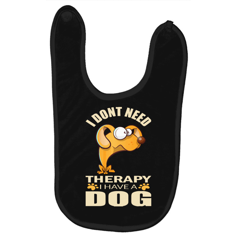 Dog T Shirt I Don`t Need Therapy I Have A Dog T Shirt Baby Bibs by macadamiatalkative | Artistshot