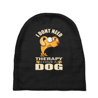 Dog T Shirt I Don`t Need Therapy I Have A Dog T Shirt Baby Beanies | Artistshot