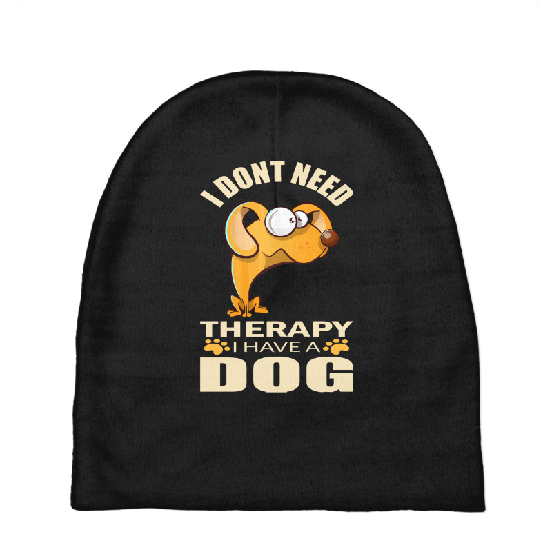 Dog T Shirt I Don`t Need Therapy I Have A Dog T Shirt Baby Beanies by macadamiatalkative | Artistshot