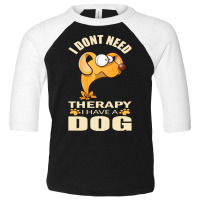 Dog T Shirt I Don`t Need Therapy I Have A Dog T Shirt Toddler 3/4 Sleeve Tee | Artistshot