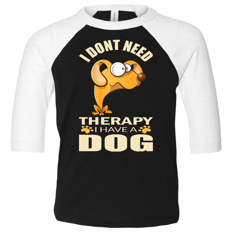 Dog T Shirt I Don`t Need Therapy I Have A Dog T Shirt Toddler 3/4 Sleeve Tee by macadamiatalkative | Artistshot