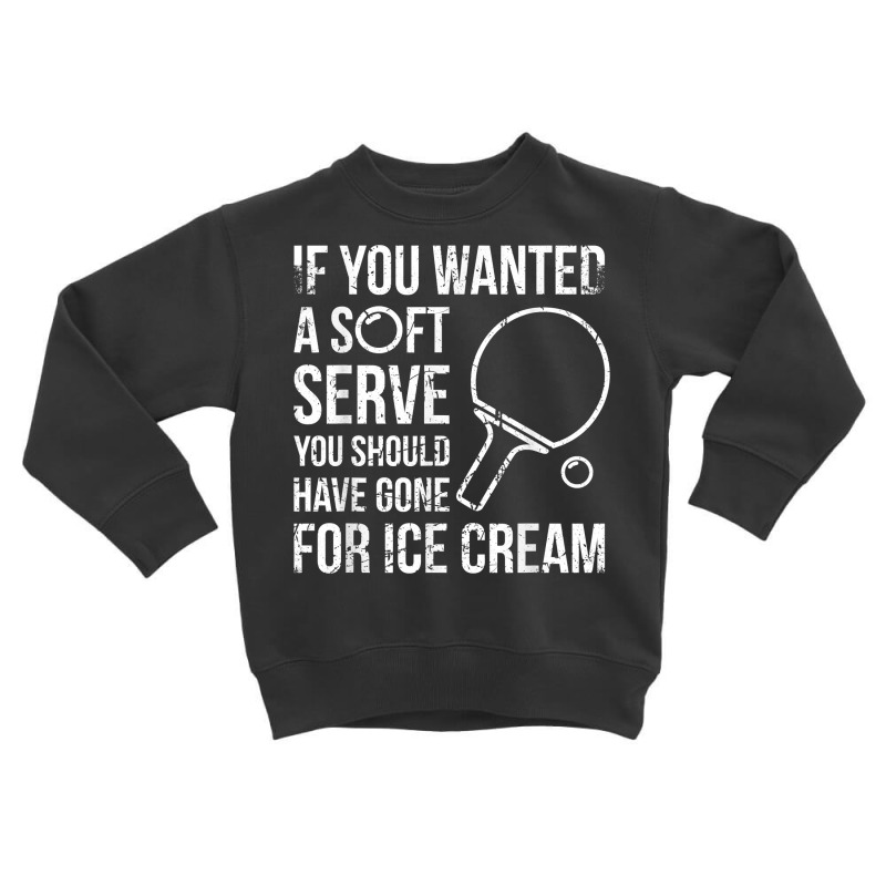 If You Wanted A Soft Serve Ping Pong T Shirt Toddler Sweatshirt by jacolepachew | Artistshot