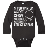 If You Wanted A Soft Serve Ping Pong T Shirt Long Sleeve Baby Bodysuit | Artistshot