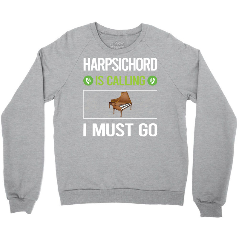 Harpsichord T Shirtit Is Calling I Must Go Harpsichord Harpsichordist Crewneck Sweatshirt | Artistshot