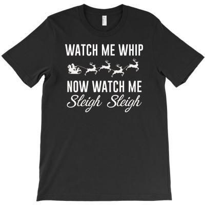 Watch Me Whip Now Watch Me Sleigh Sleigh T-shirt Designed By Firman Nudin