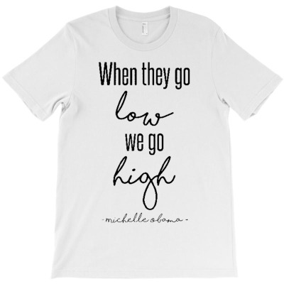 When They Go Low We Go High T-shirt Designed By Firman Nudin