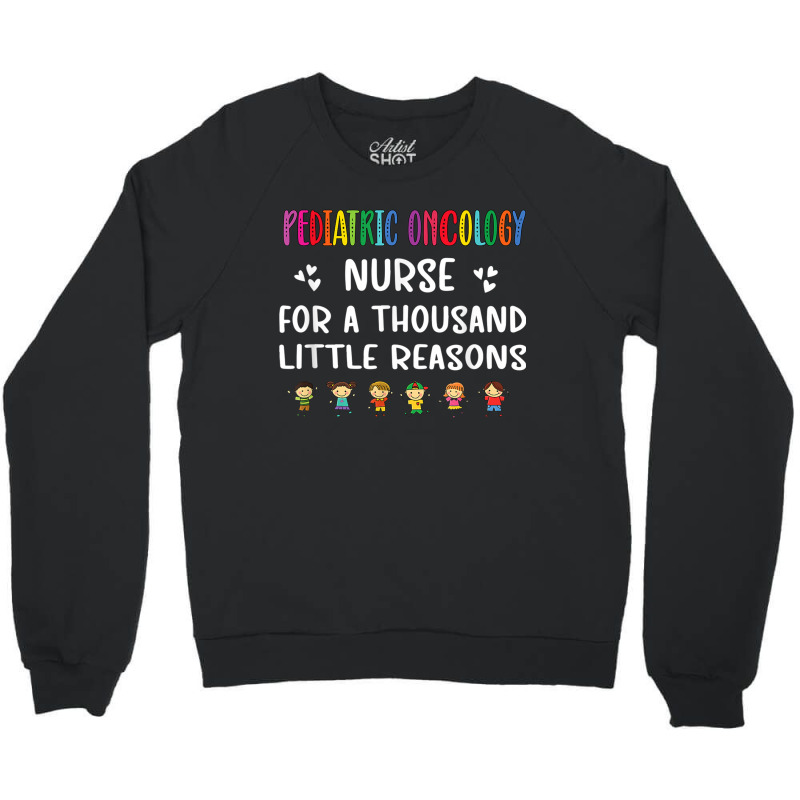 Nurse Litte Reasons Pediatric Oncology Nurse Appreciation Crewneck Sweatshirt by criticizematter | Artistshot