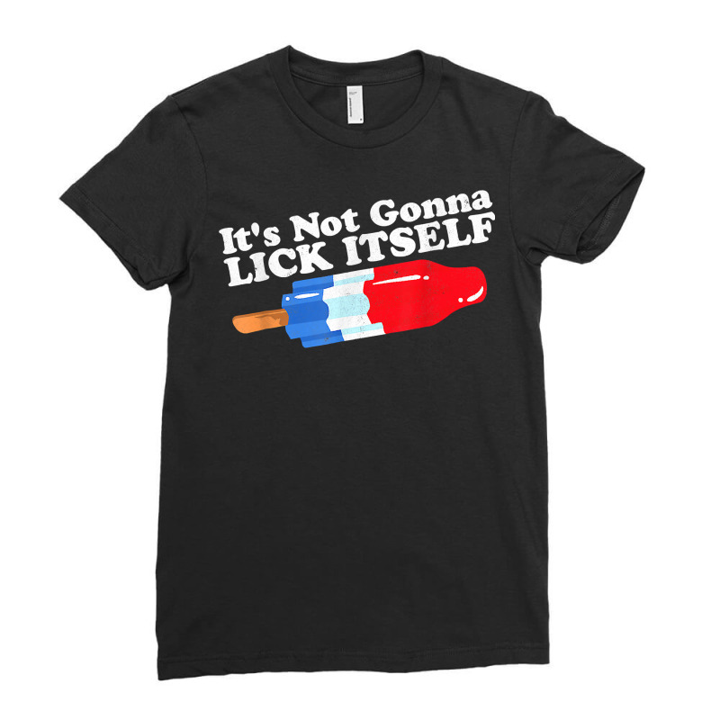 Its Not Gonna Lick Itself Funny Popsicle 4th Of July Gifts T Shirt Ladies Fitted T-Shirt by adrienskradski | Artistshot