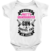 I Have A Pretty Granddaughter Gun A Shovel And An Alibi Baby Bodysuit | Artistshot