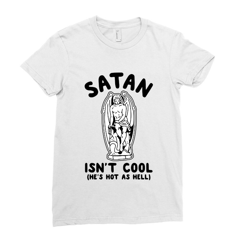 Satan Is Cool He S Hot As Hell Ladies Fitted T-Shirt by ALex Marcus | Artistshot