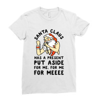 Santa Claus Has A Present Put Aside For Me Ladies Fitted T-shirt | Artistshot