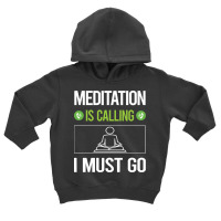 Meditation T Shirtit Is Calling I Must Go Meditation Meditate Meditati Toddler Hoodie | Artistshot