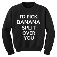 I'd Pick Banana Split Over You Funny Gift Youth Sweatshirt | Artistshot