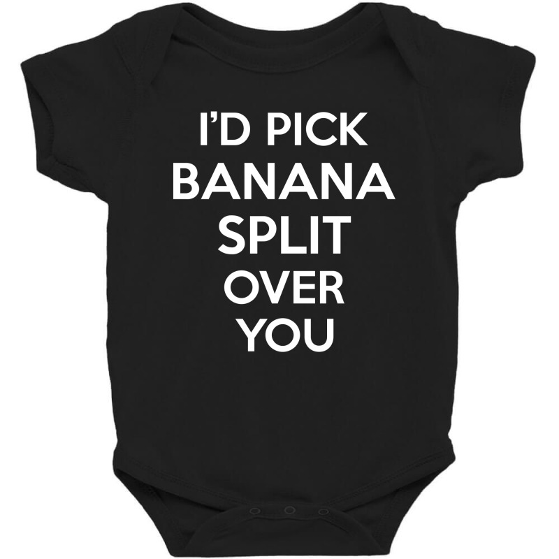 I'd Pick Banana Split Over You Funny Gift Baby Bodysuit by merdekaseja | Artistshot