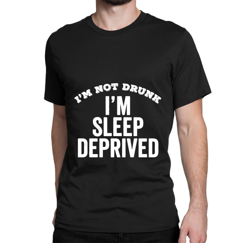 Not Drunk Sleep Deprived Funny Sleepy Mom Dad Student Gift Classic T-shirt by Gretchen Minnis | Artistshot