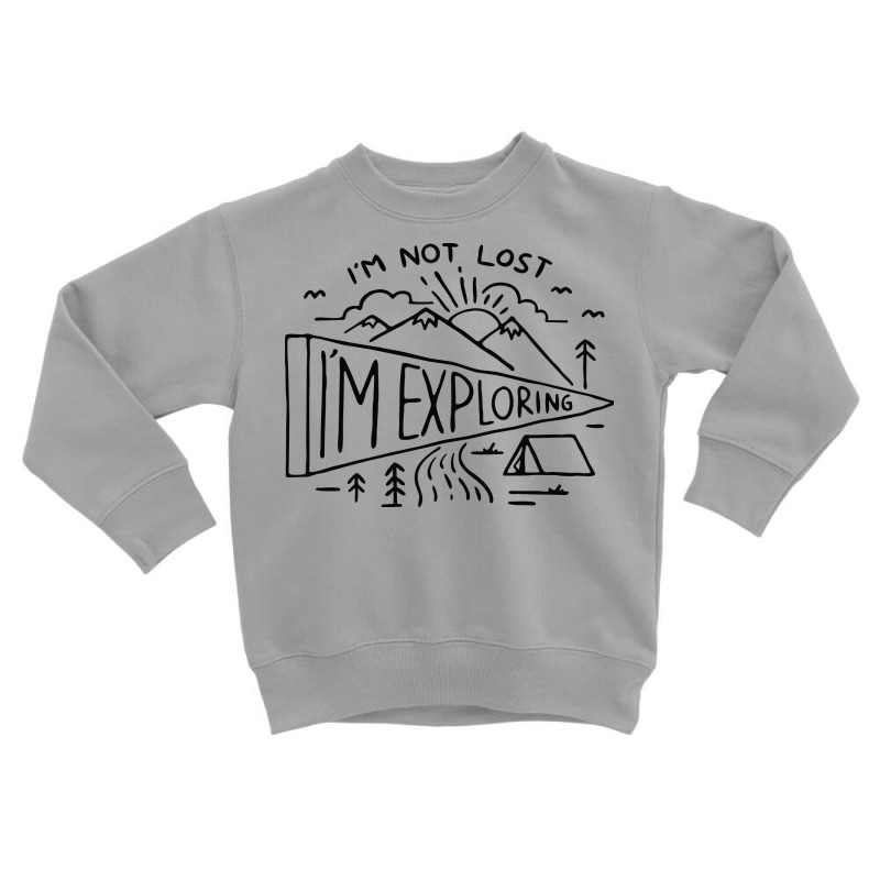 Im Not Lost Im Exploring Toddler Sweatshirt by Quilimo | Artistshot