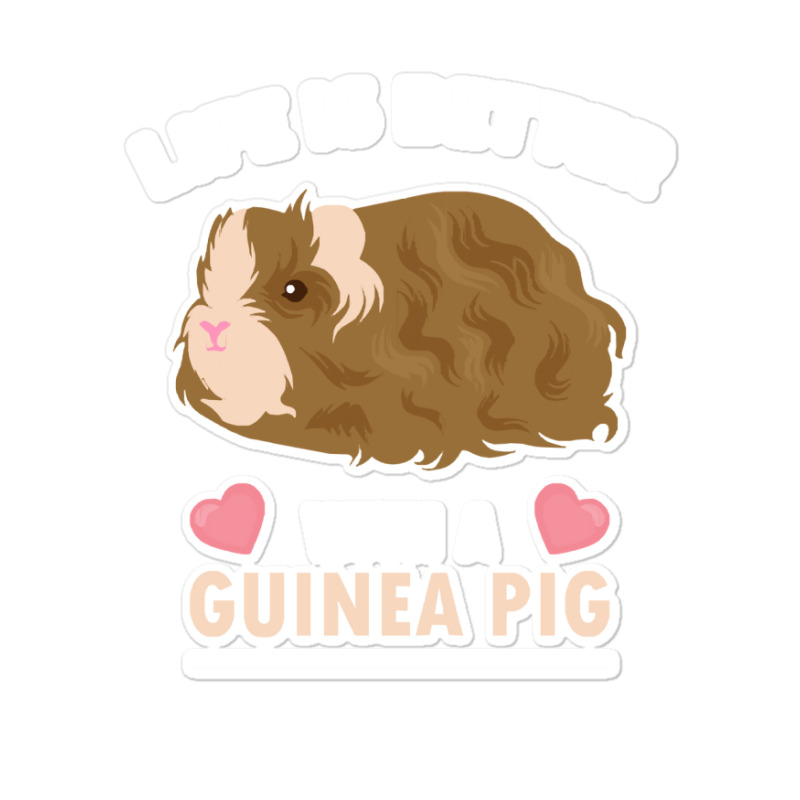 Life T Shirt Life Is Better With A Guinean Pig T Shirt Sticker | Artistshot