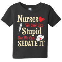 Funny For Nurses We Can't Fix Stupid But We Can Sedate It T Shirt Baby Tee | Artistshot