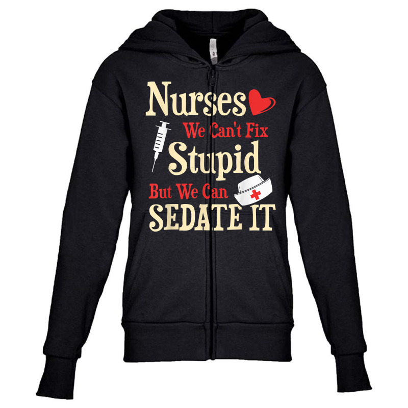 Funny For Nurses We Can't Fix Stupid But We Can Sedate It T Shirt Youth Zipper Hoodie by nycerecoverdell | Artistshot