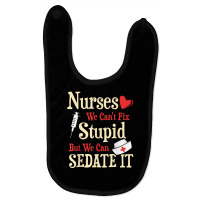 Funny For Nurses We Can't Fix Stupid But We Can Sedate It T Shirt Baby Bibs | Artistshot