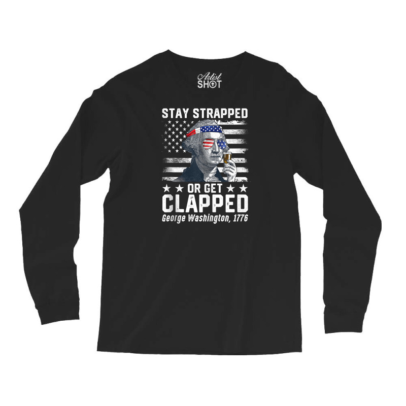 July George Washington 1776 Tee Stay Strapped Or Get Clapped Tank Top Long Sleeve Shirts | Artistshot