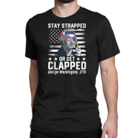 July George Washington 1776 Tee Stay Strapped Or Get Clapped Tank Top Classic T-shirt | Artistshot