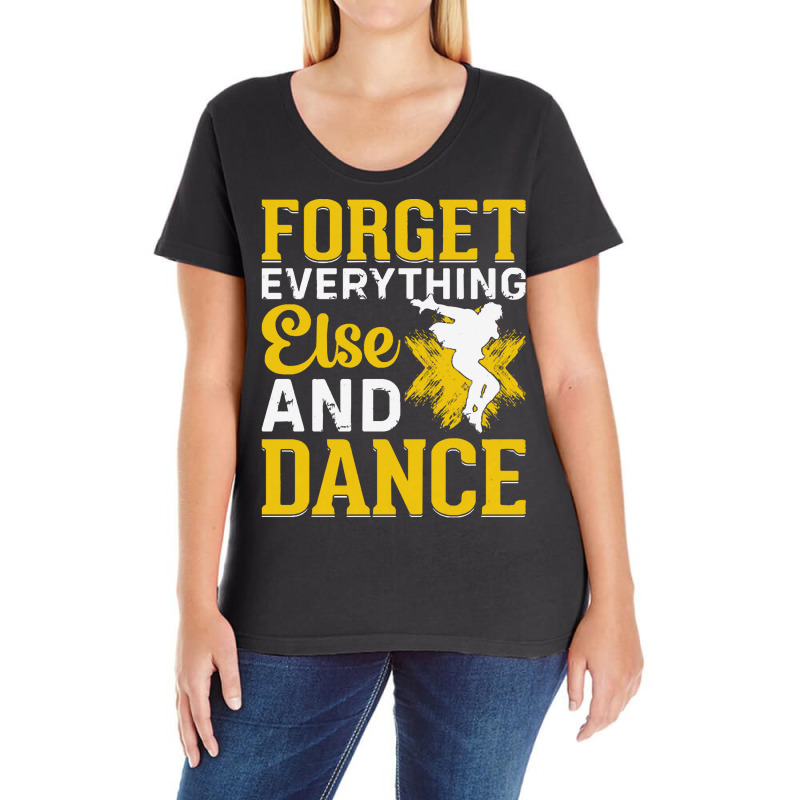 Breakdancer Gift T  Shirt Forget Everything Else And Dance   Breakdanc Ladies Curvy T-Shirt by pintailracehorse | Artistshot